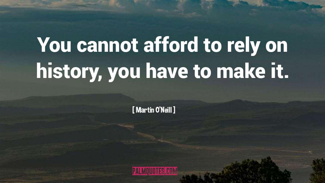 Martin O'Neill Quotes: You cannot afford to rely