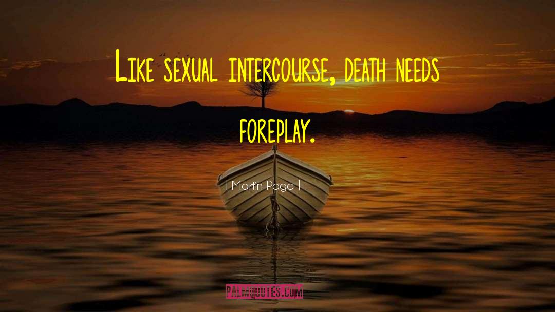Martin Page Quotes: Like sexual intercourse, death needs