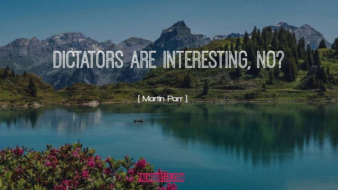 Martin Parr Quotes: Dictators are interesting, no?