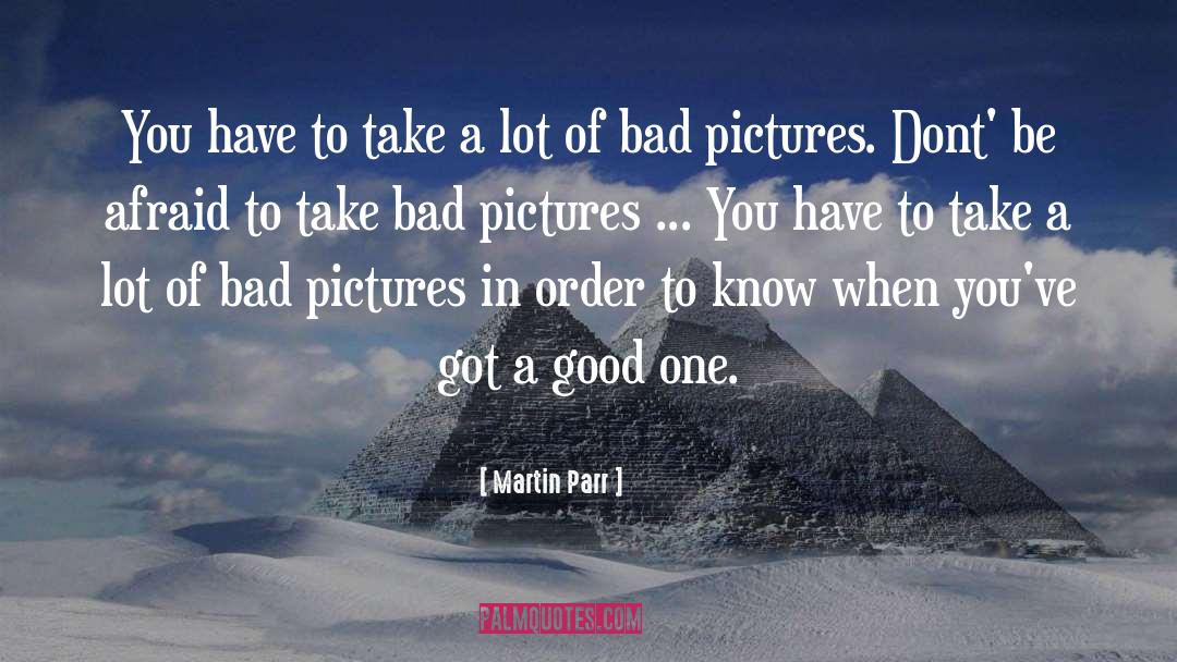 Martin Parr Quotes: You have to take a
