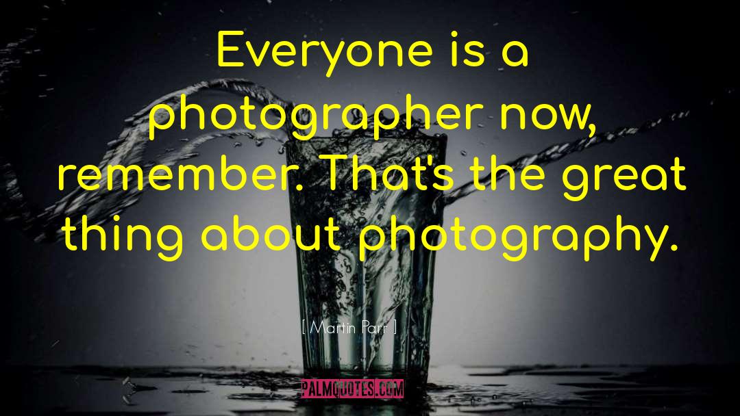 Martin Parr Quotes: Everyone is a photographer now,