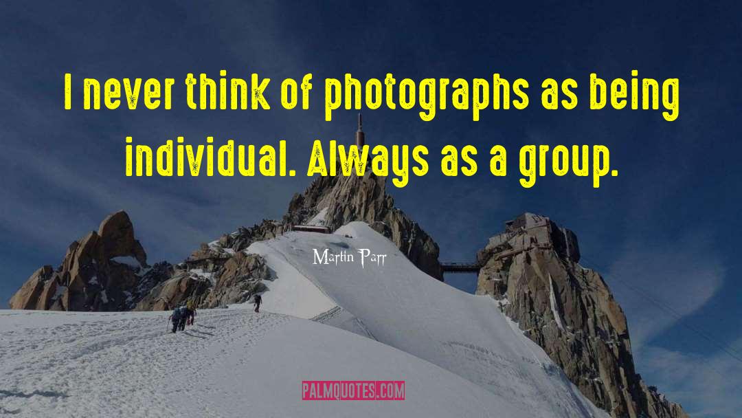 Martin Parr Quotes: I never think of photographs
