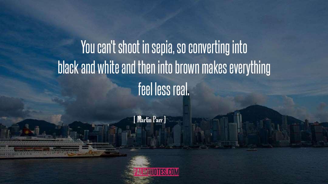 Martin Parr Quotes: You can't shoot in sepia,