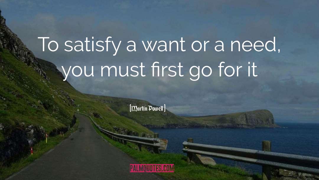 Martin Powell Quotes: To satisfy a want or