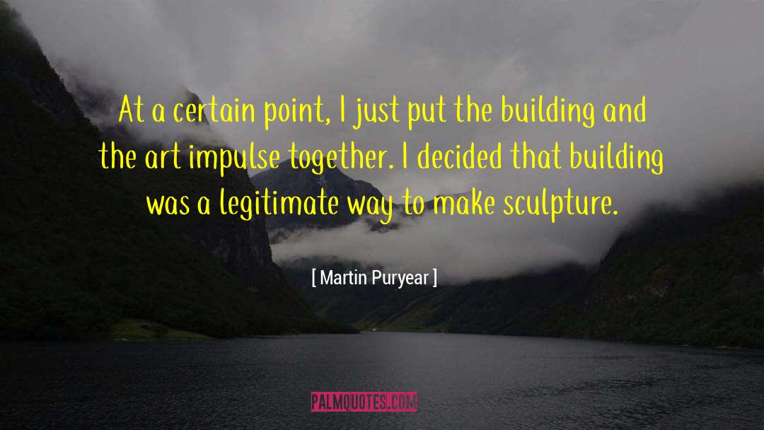 Martin Puryear Quotes: At a certain point, I