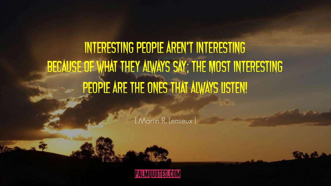 Martin R. Lemieux Quotes: Interesting people aren't interesting because