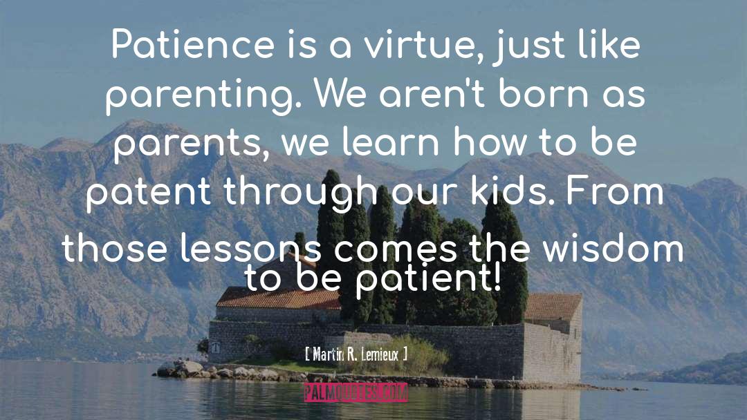 Martin R. Lemieux Quotes: Patience is a virtue, just