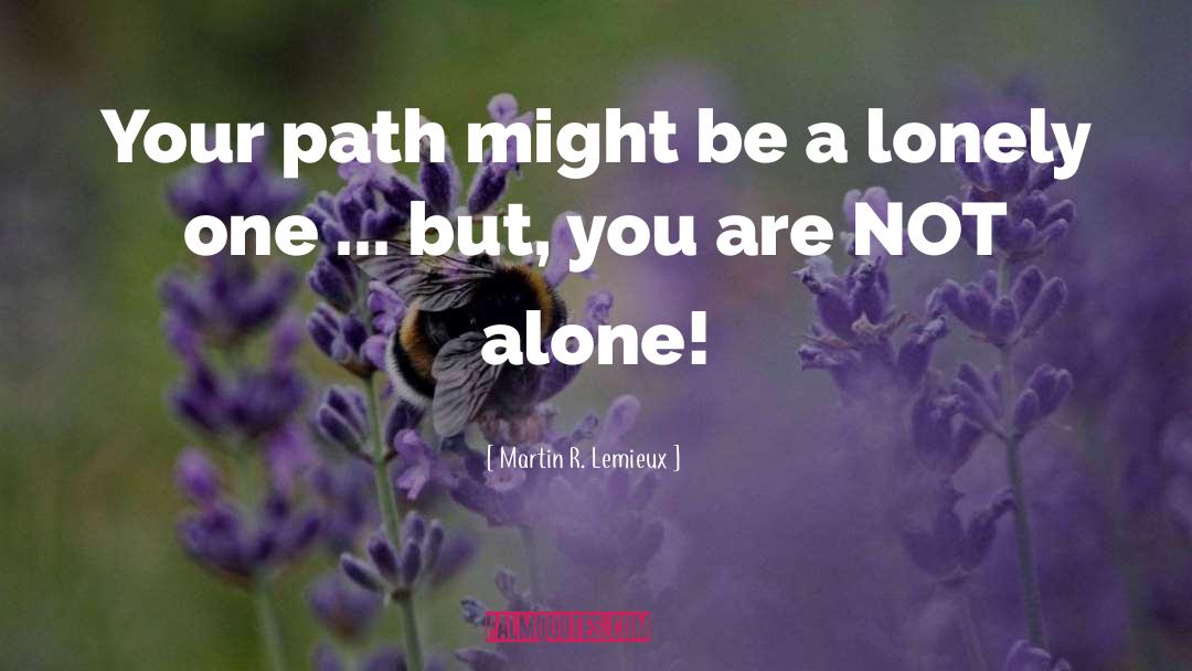 Martin R. Lemieux Quotes: Your path might be a