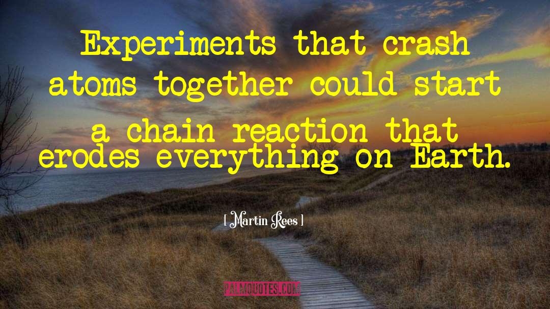 Martin Rees Quotes: Experiments that crash atoms together