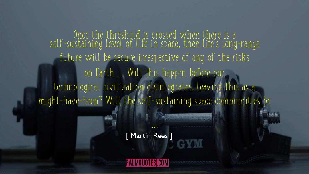 Martin Rees Quotes: Once the threshold is crossed
