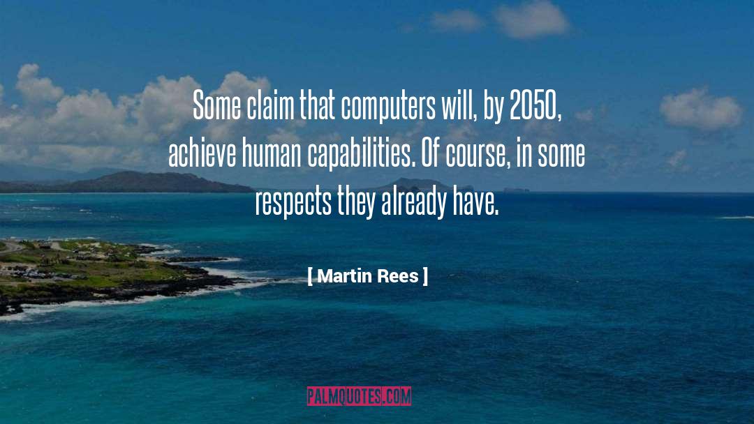 Martin Rees Quotes: Some claim that computers will,