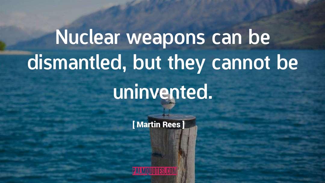 Martin Rees Quotes: Nuclear weapons can be dismantled,