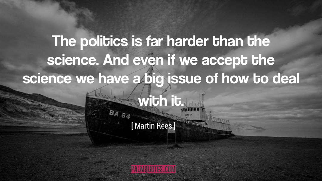 Martin Rees Quotes: The politics is far harder