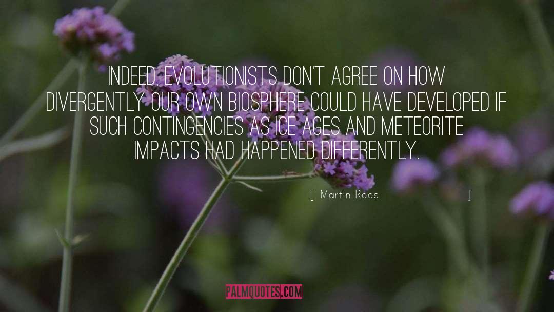 Martin Rees Quotes: Indeed, evolutionists don't agree on