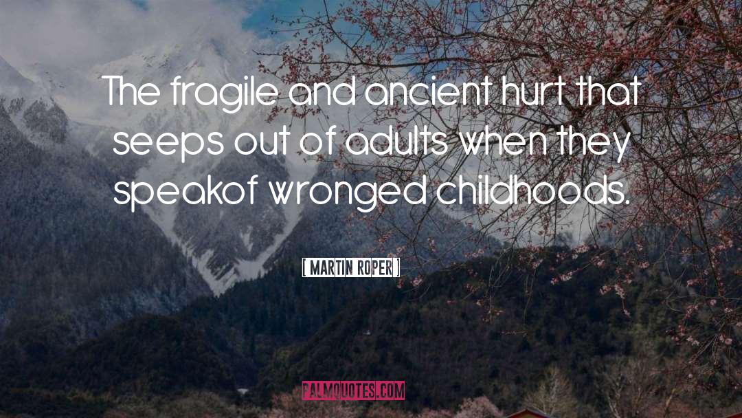Martin Roper Quotes: The fragile and ancient hurt