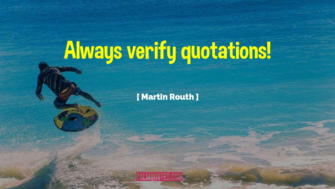 Martin Routh Quotes: Always verify quotations!