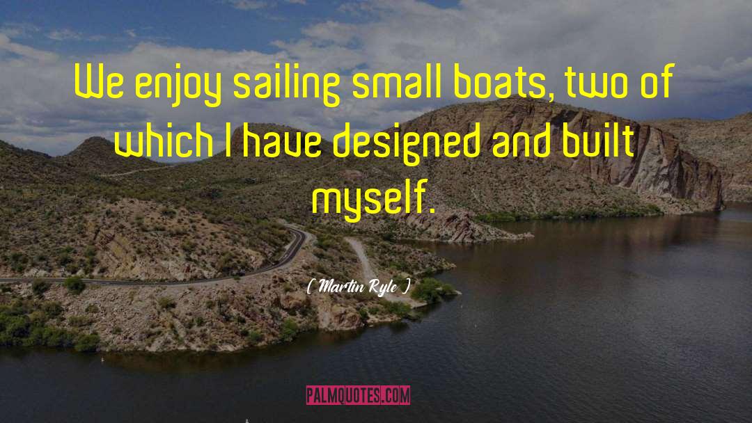 Martin Ryle Quotes: We enjoy sailing small boats,