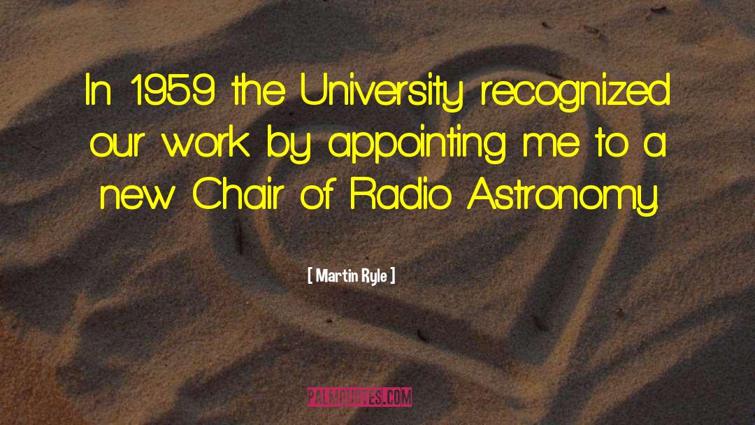 Martin Ryle Quotes: In 1959 the University recognized