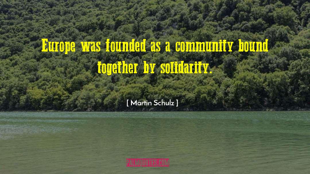 Martin Schulz Quotes: Europe was founded as a