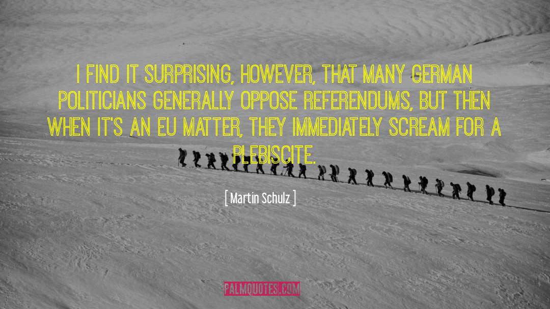 Martin Schulz Quotes: I find it surprising, however,
