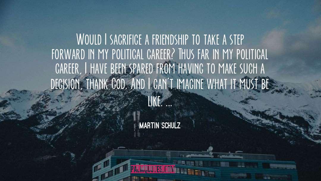 Martin Schulz Quotes: Would I sacrifice a friendship