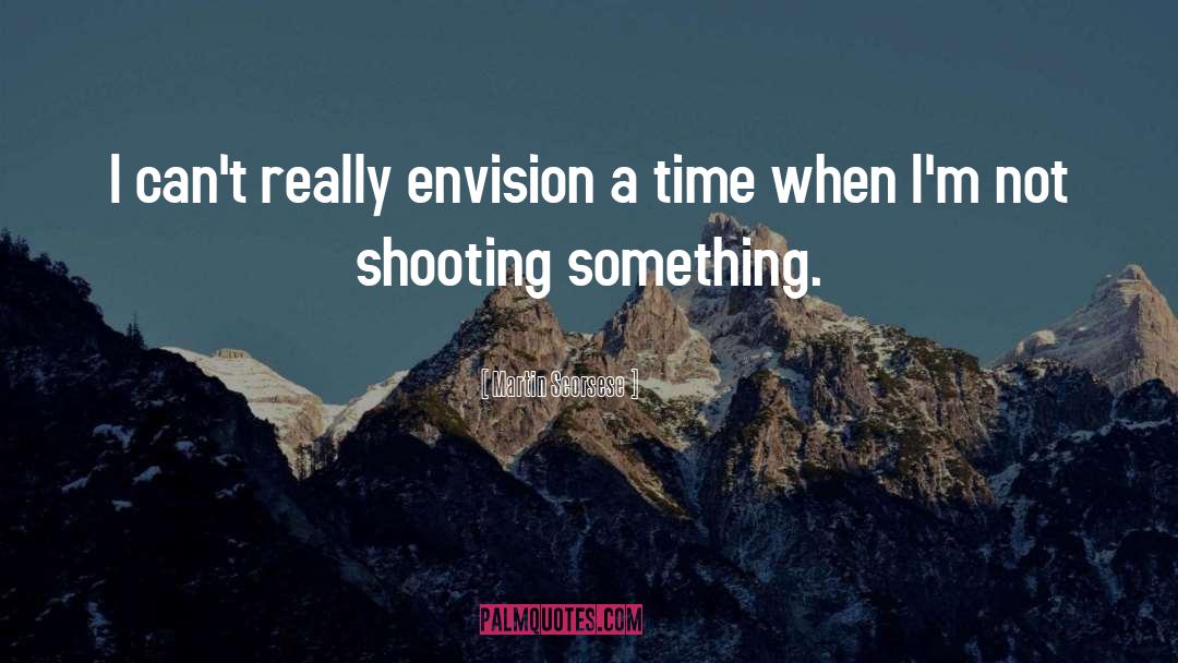 Martin Scorsese Quotes: I can't really envision a