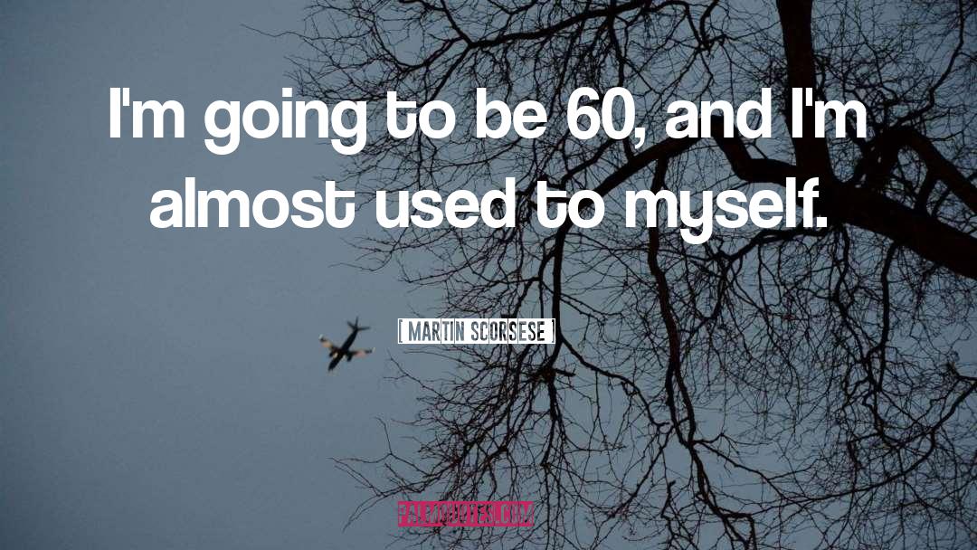 Martin Scorsese Quotes: I'm going to be 60,