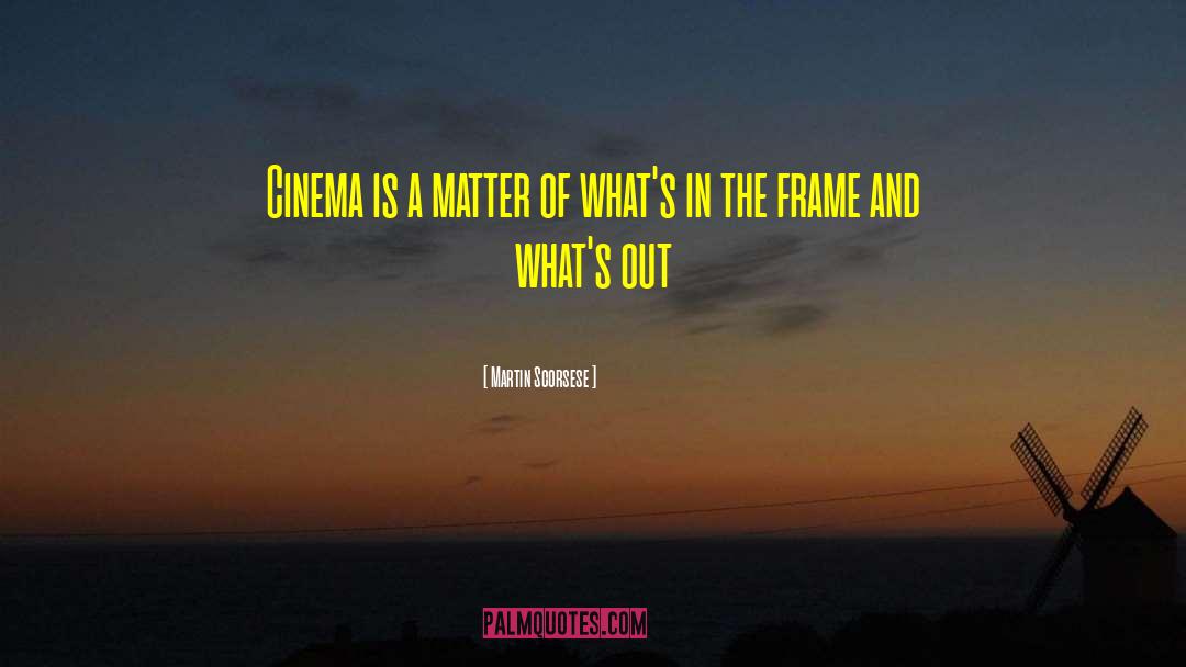 Martin Scorsese Quotes: Cinema is a matter of