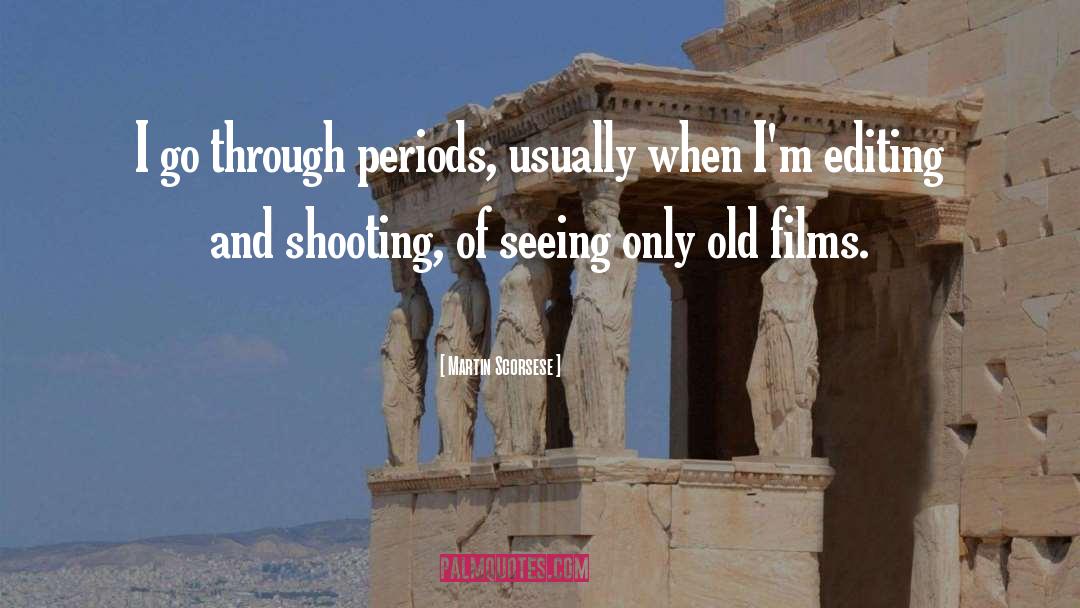 Martin Scorsese Quotes: I go through periods, usually