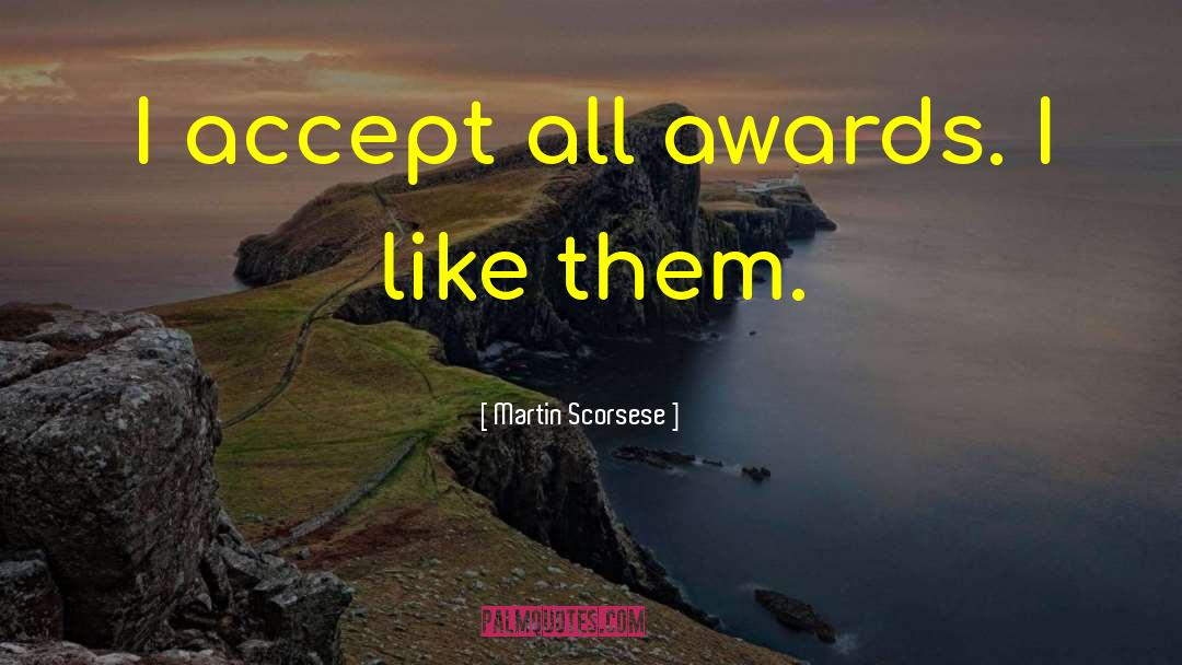 Martin Scorsese Quotes: I accept all awards. I