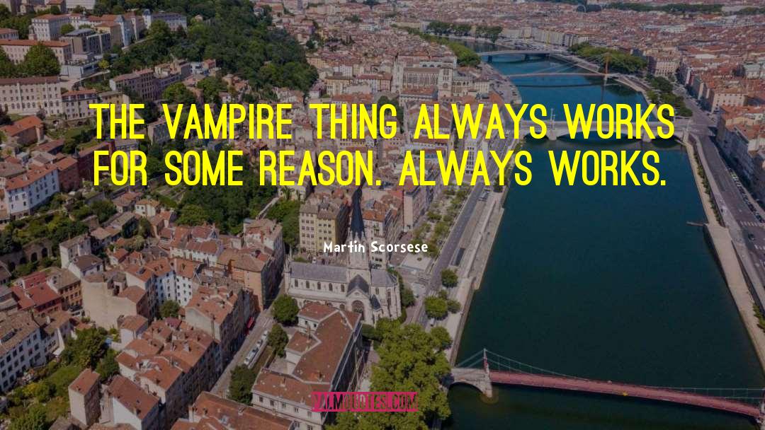 Martin Scorsese Quotes: The vampire thing always works