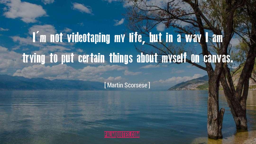 Martin Scorsese Quotes: I'm not videotaping my life,
