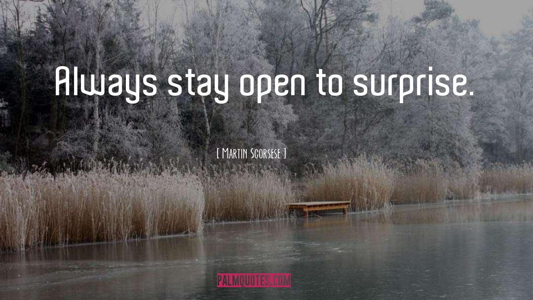 Martin Scorsese Quotes: Always stay open to surprise.