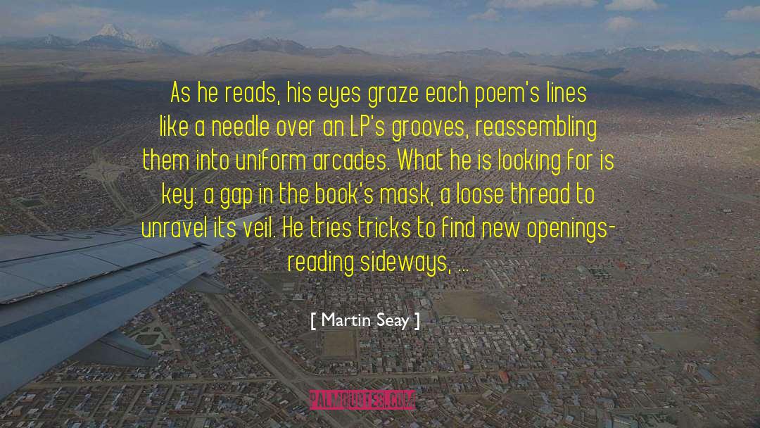 Martin Seay Quotes: As he reads, his eyes