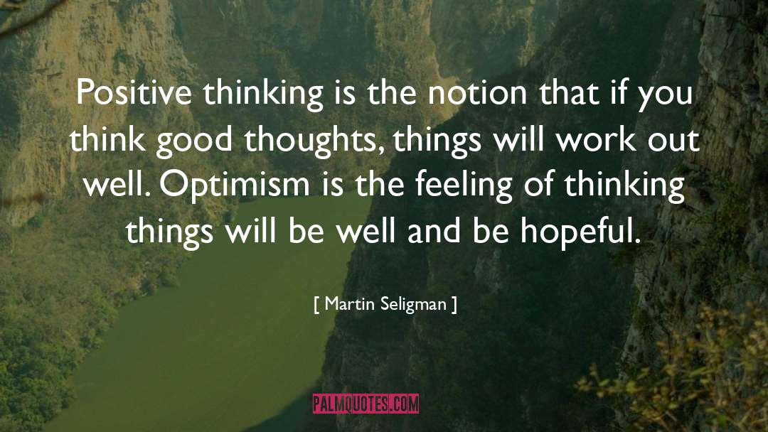 Martin Seligman Quotes: Positive thinking is the notion