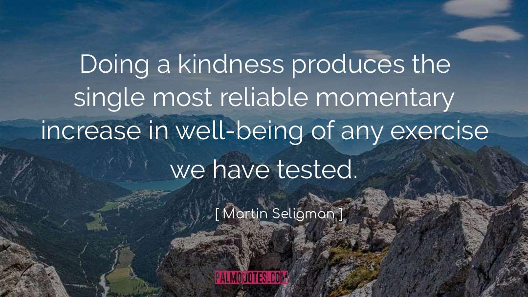 Martin Seligman Quotes: Doing a kindness produces the