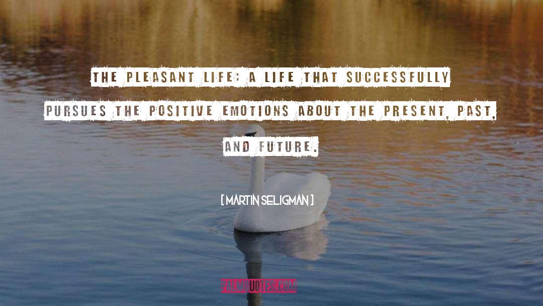 Martin Seligman Quotes: The pleasant life: a life