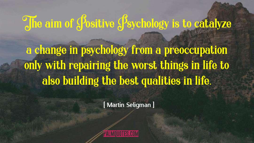 Martin Seligman Quotes: The aim of Positive Psychology