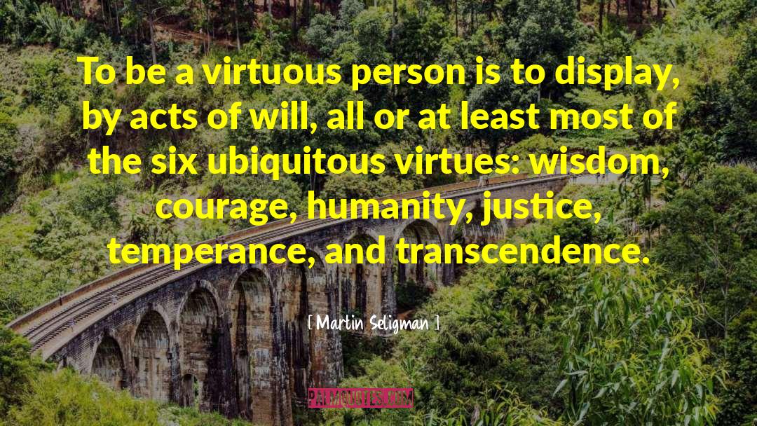 Martin Seligman Quotes: To be a virtuous person