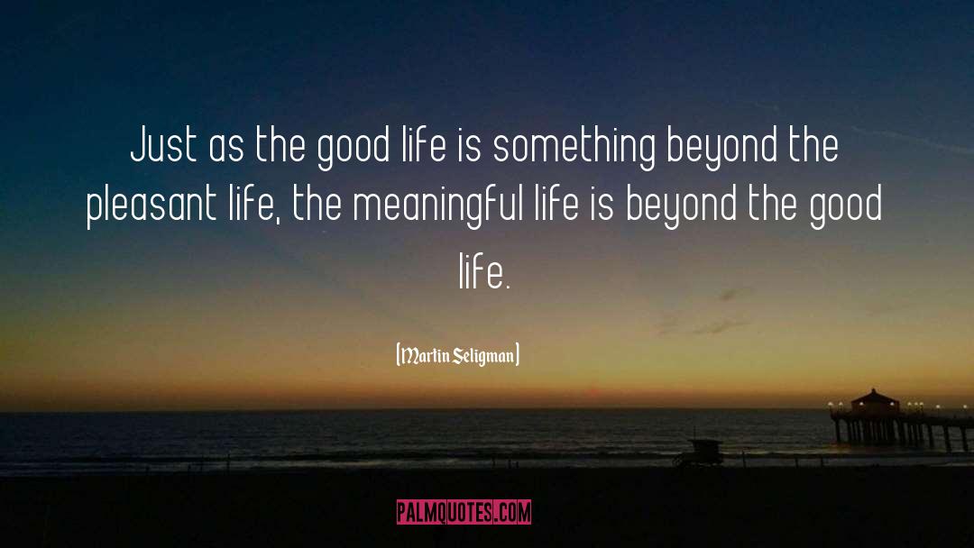 Martin Seligman Quotes: Just as the good life