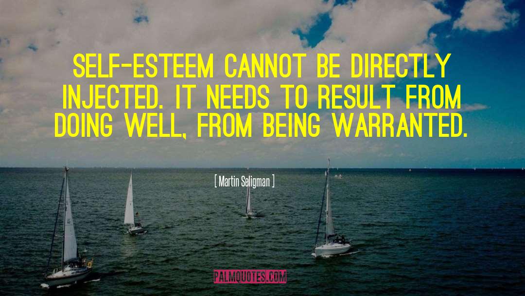 Martin Seligman Quotes: Self-esteem cannot be directly injected.