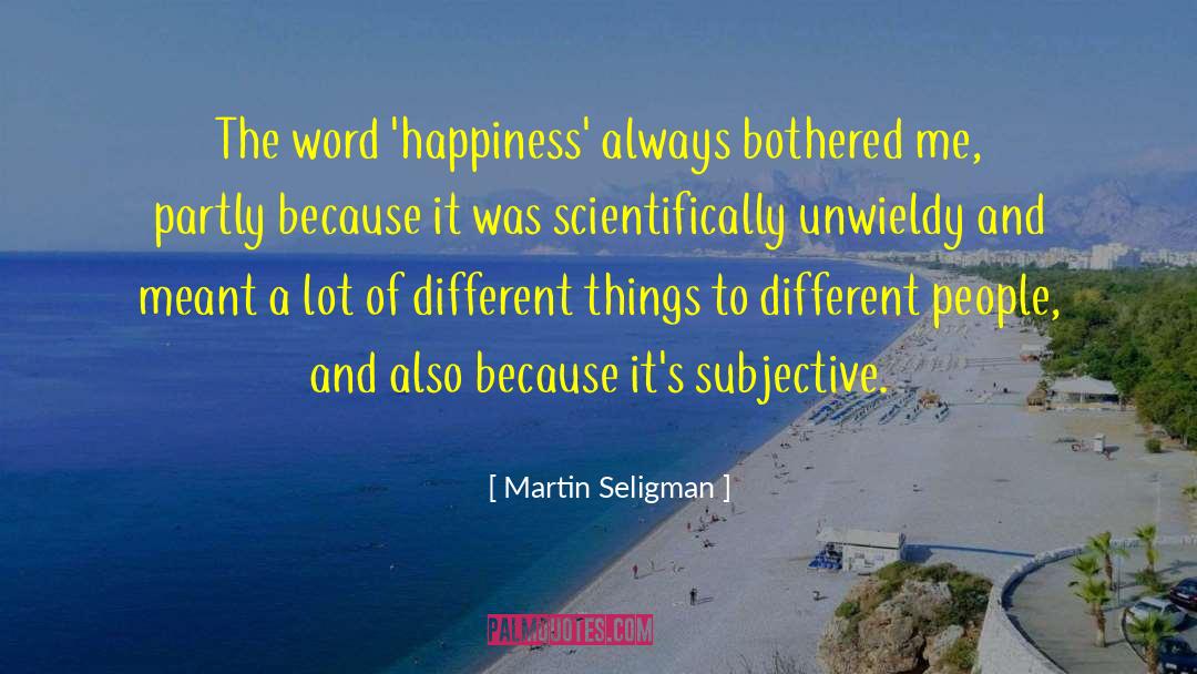 Martin Seligman Quotes: The word 'happiness' always bothered