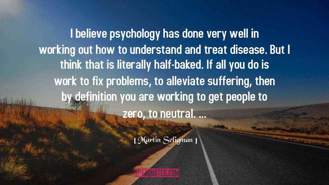 Martin Seligman Quotes: I believe psychology has done