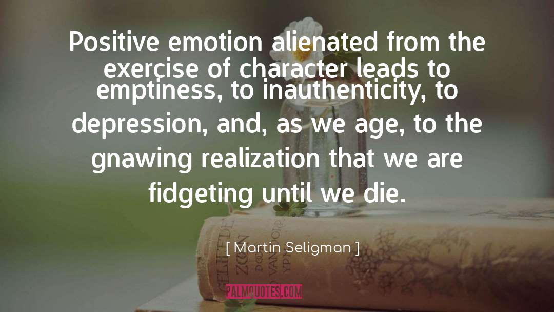 Martin Seligman Quotes: Positive emotion alienated from the