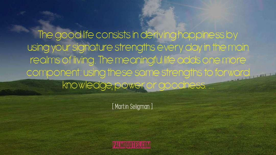 Martin Seligman Quotes: The good life consists in