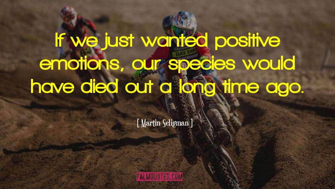 Martin Seligman Quotes: If we just wanted positive