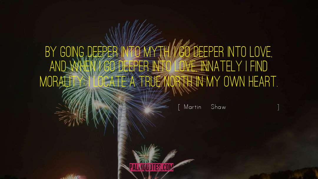 Martin Shaw Quotes: By going deeper into myth,