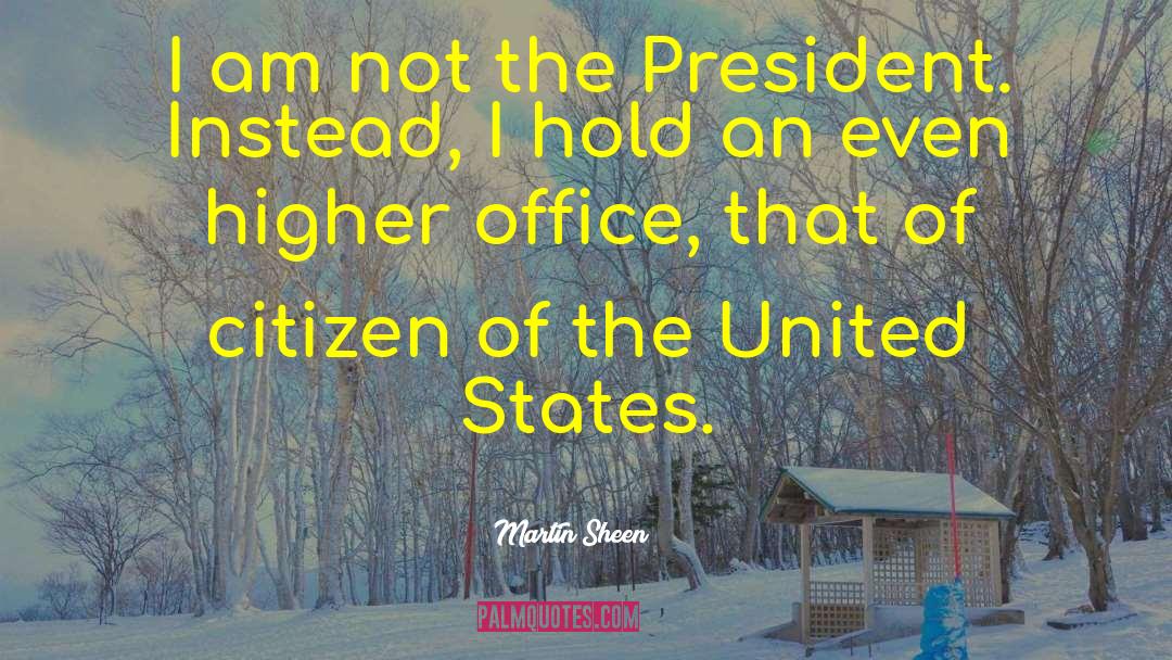 Martin Sheen Quotes: I am not the President.