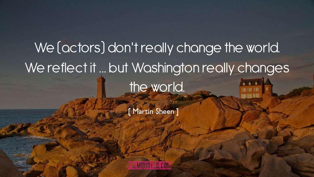 Martin Sheen Quotes: We (actors) don't really change