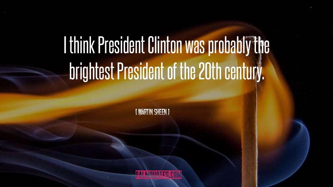 Martin Sheen Quotes: I think President Clinton was